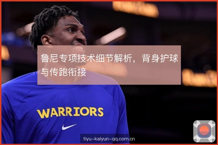 鲁尼专项技术细节解析，背身护球与传跑衔接